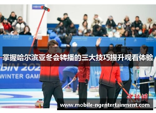 掌握哈尔滨亚冬会转播的三大技巧提升观看体验 掌握哈尔滨亚冬会转播的三大技巧提升观看体验