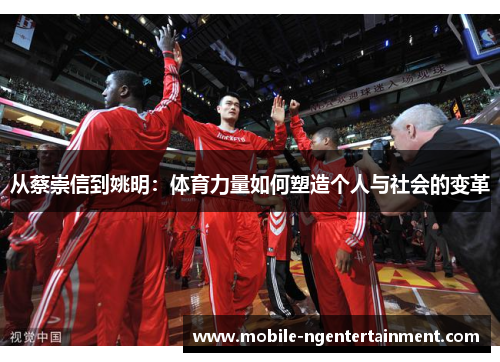 从蔡崇信到姚明:体育力量如何塑造个人与社会的变革 从蔡崇信到姚明:体育力量如何塑造个人与社会的变革