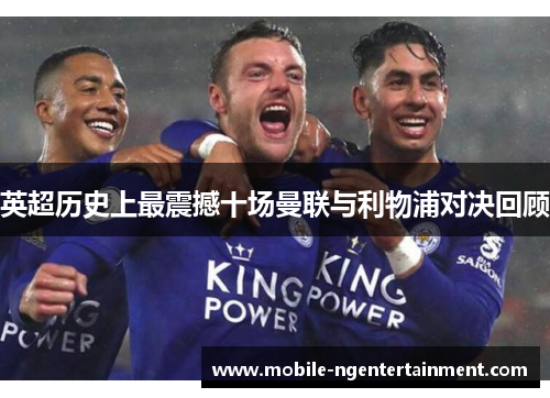 英超历史上最震撼十场曼联与利物浦对决回顾