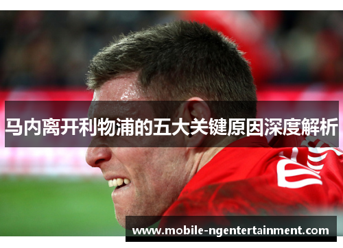 马内离开利物浦的五大关键原因深度解析