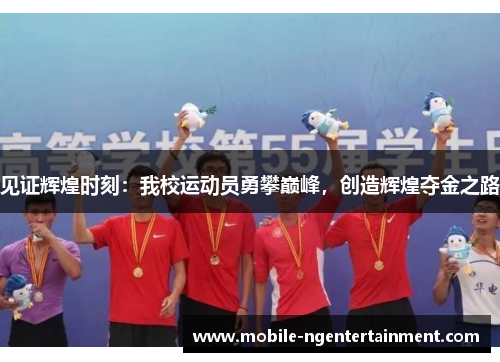 见证辉煌时刻:我校运动员勇攀巅峰,创造辉煌夺金之路 见证辉煌时刻:我校运动员勇攀巅峰,创造辉煌夺金之路