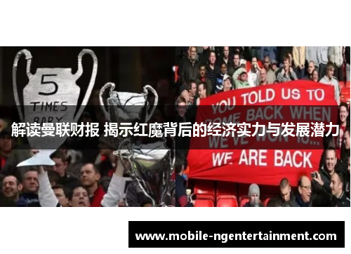 解读曼联财报 揭示红魔背后的经济实力与发展潜力 解读曼联财报 揭示红魔背后的经济实力与发展潜力