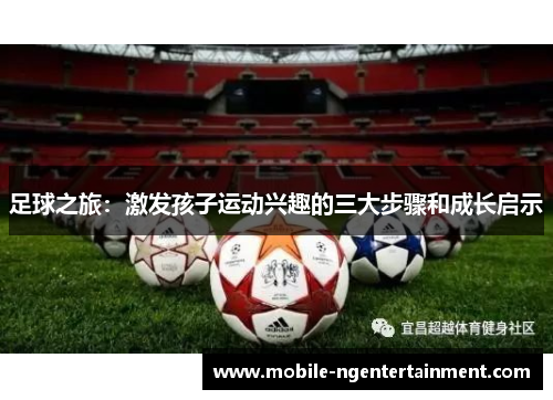 足球之旅：激发孩子运动兴趣的三大步骤和成长启示