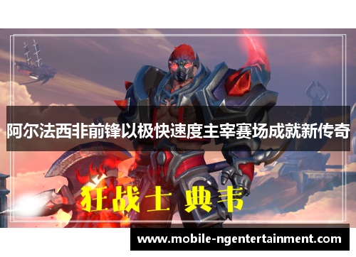 阿尔法西非前锋以极快速度主宰赛场成就新传奇