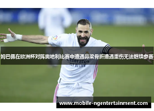 姆巴佩在欧洲杯对阵奥地利比赛中遭遇鼻梁骨折遭遇重伤无法继续参赛 姆巴佩在欧洲杯对阵奥地利比赛中遭遇鼻梁骨折遭遇重伤无法继续参赛